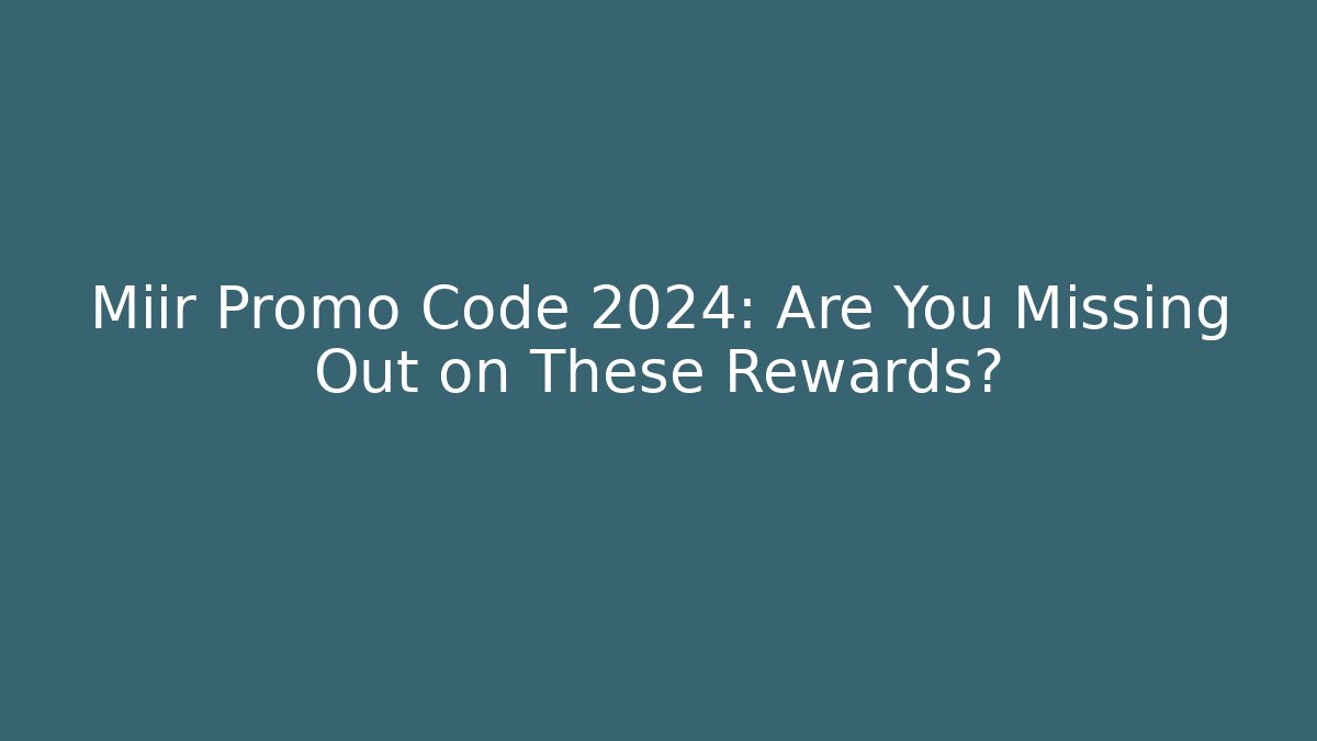 Miir Promo Code 2024: Are You Missing Out on These Rewards?
