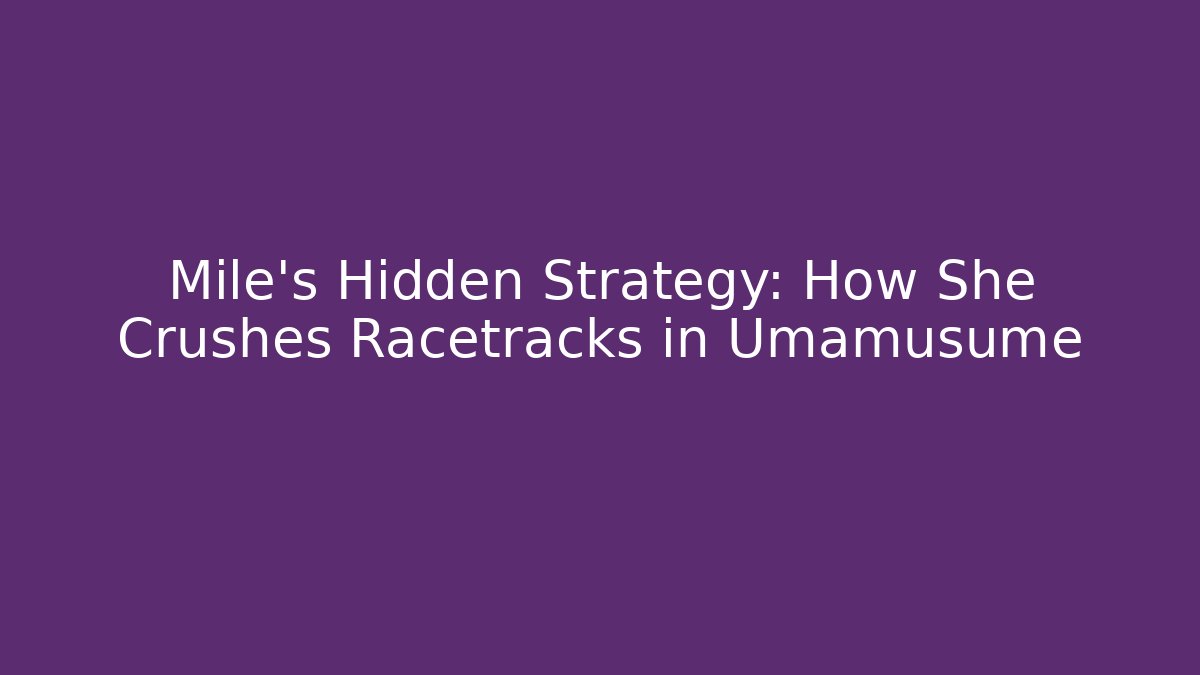 Mile's Hidden Strategy: How She Crushes Racetracks in Umamusume