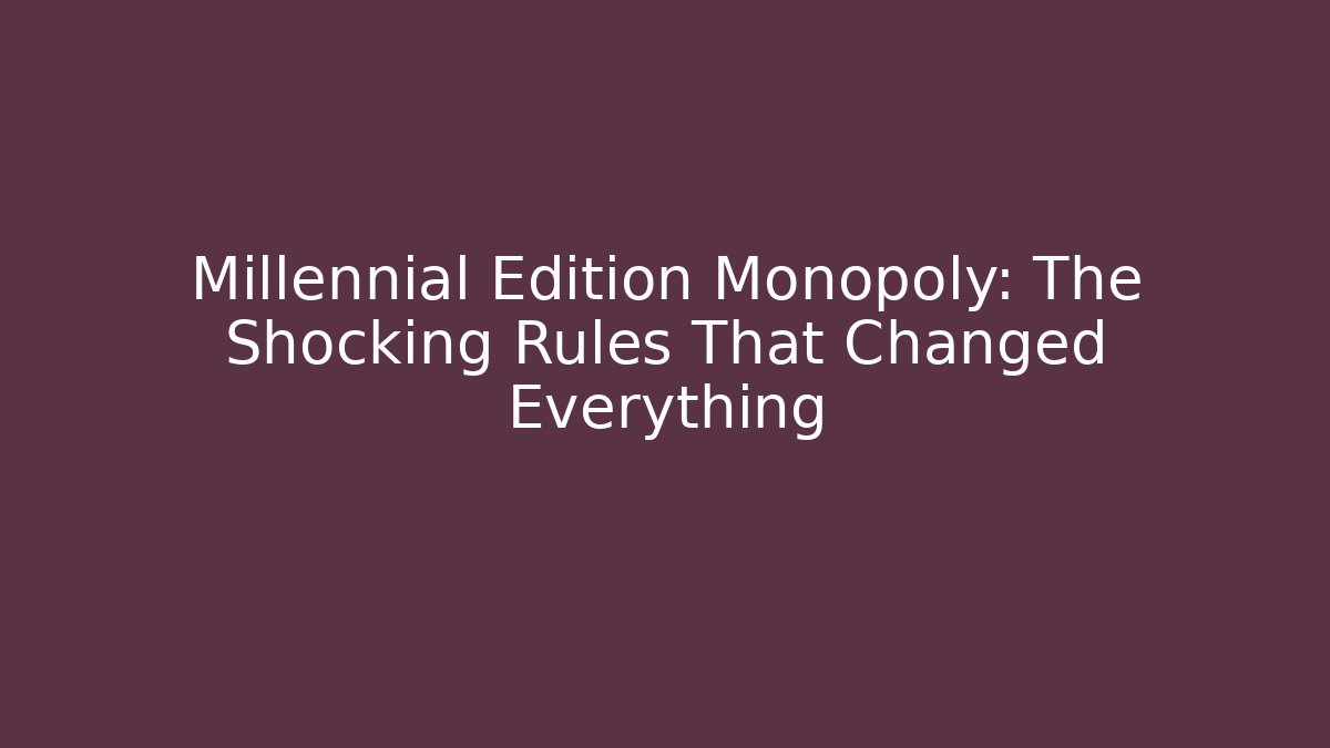 Millennial Edition Monopoly: The Shocking Rules That Changed Everything
