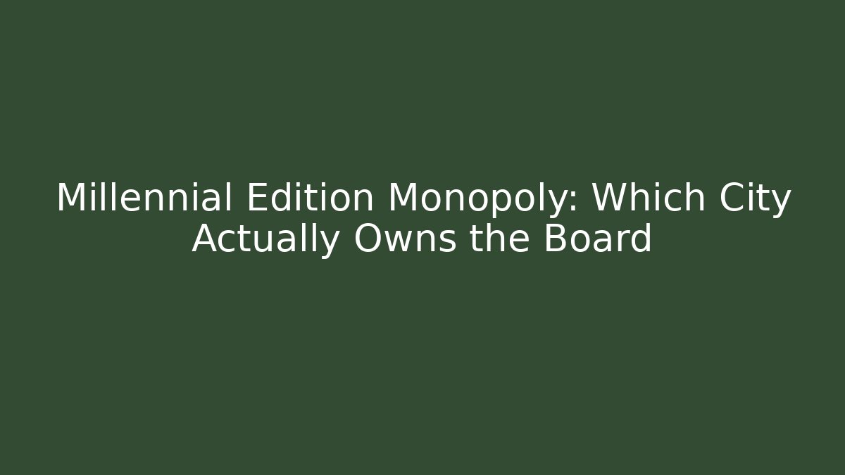 Millennial Edition Monopoly: Which City Actually Owns the Board
