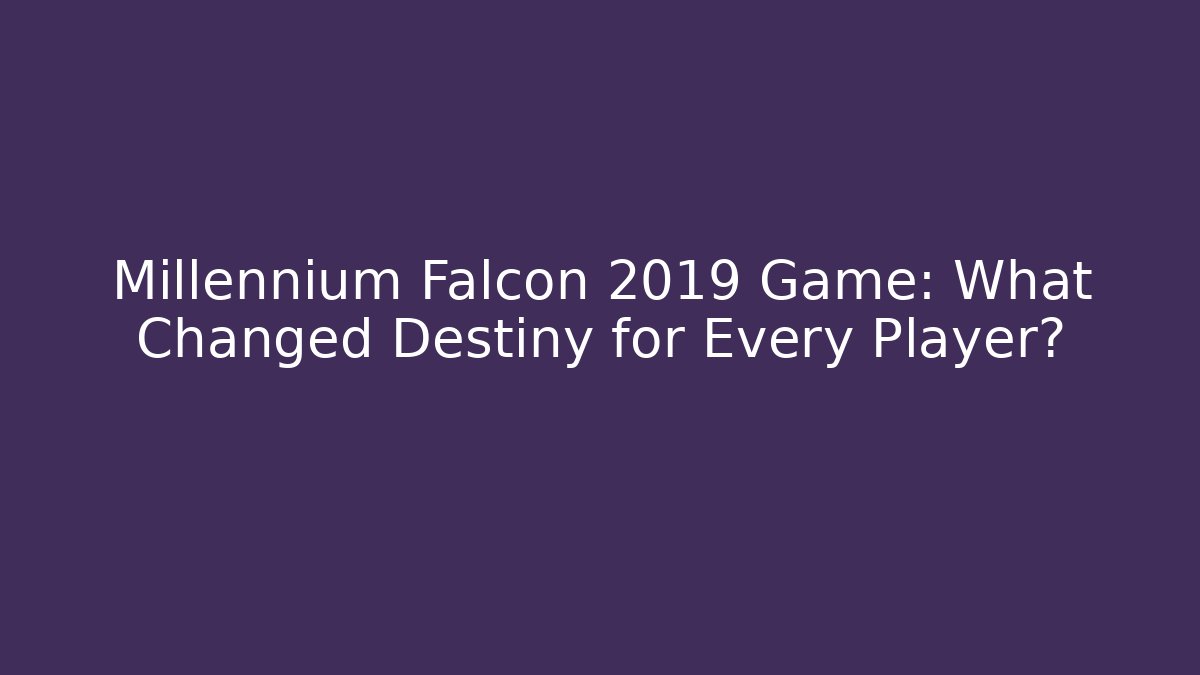 Millennium Falcon 2019 Game: What Changed Destiny for Every Player?