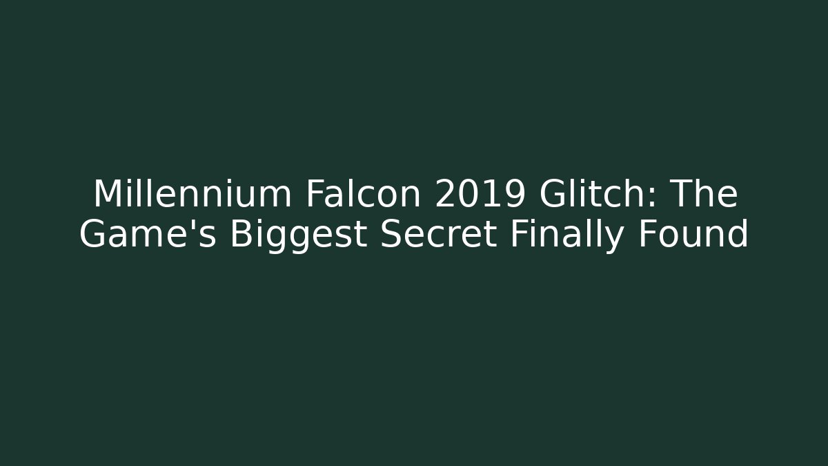 Millennium Falcon 2019 Glitch: The Game's Biggest Secret Finally Found