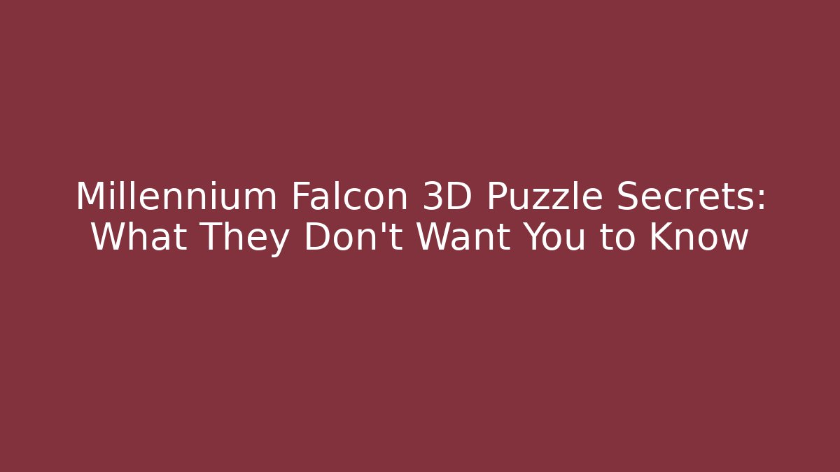 Millennium Falcon 3D Puzzle Secrets: What They Don't Want You to Know