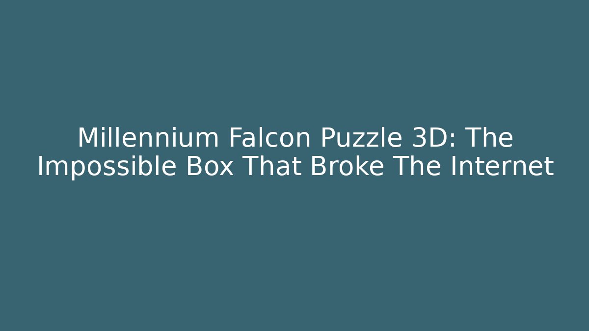 Millennium Falcon Puzzle 3D: The Impossible Box That Broke The Internet
