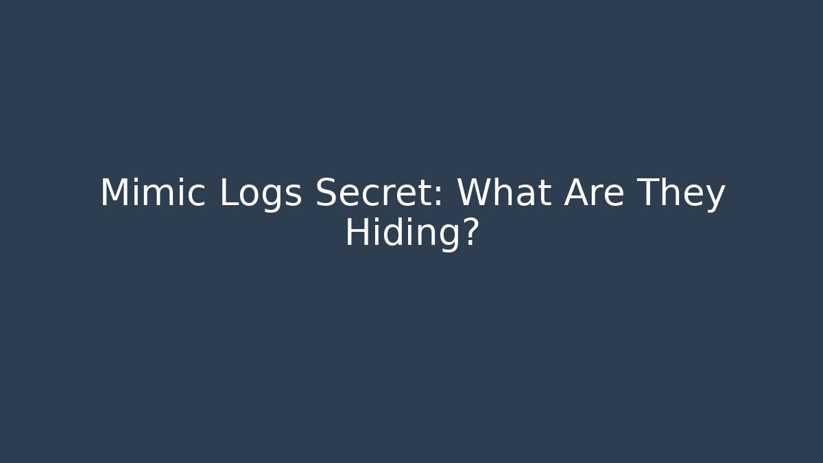 Mimic Logs Secret: What Are They Hiding?