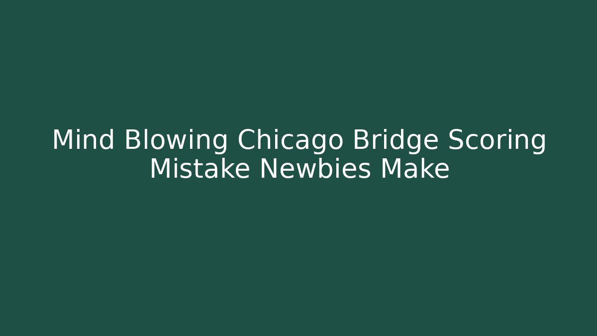 Mind Blowing Chicago Bridge Scoring Mistake Newbies Make - Buddy Program