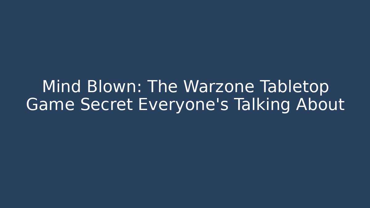 Mind Blown: The Warzone Tabletop Game Secret Everyone’s Talking About