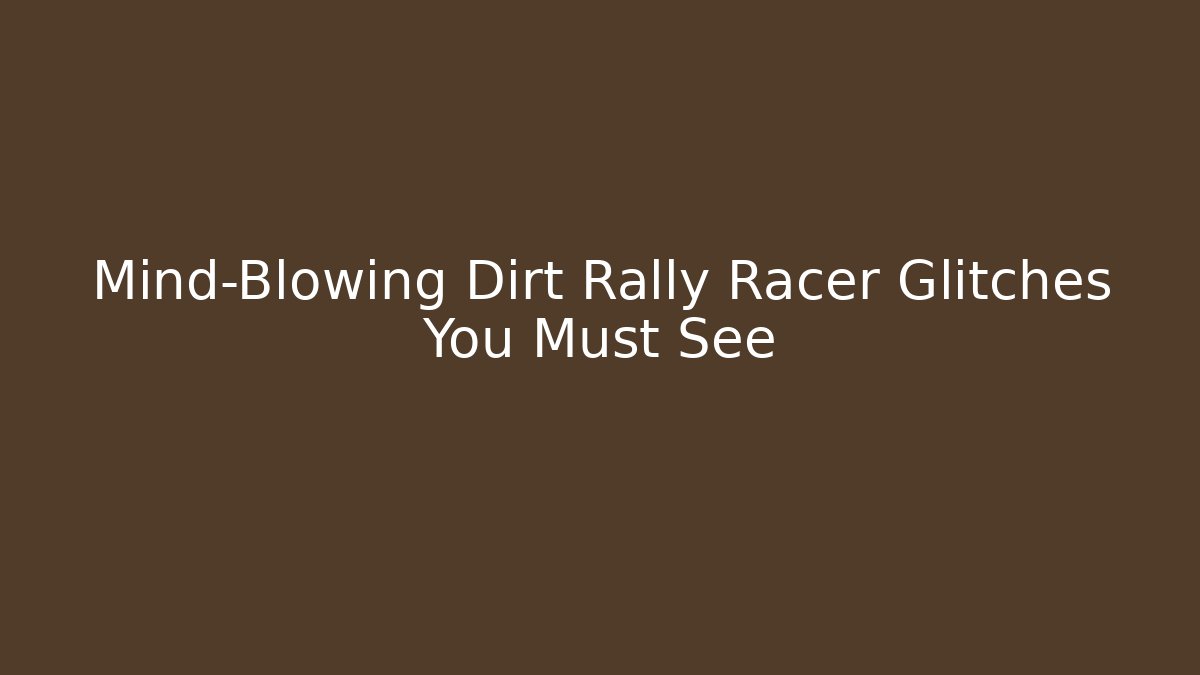 Mind-Blowing Dirt Rally Racer Glitches You Must See - Buddy Program