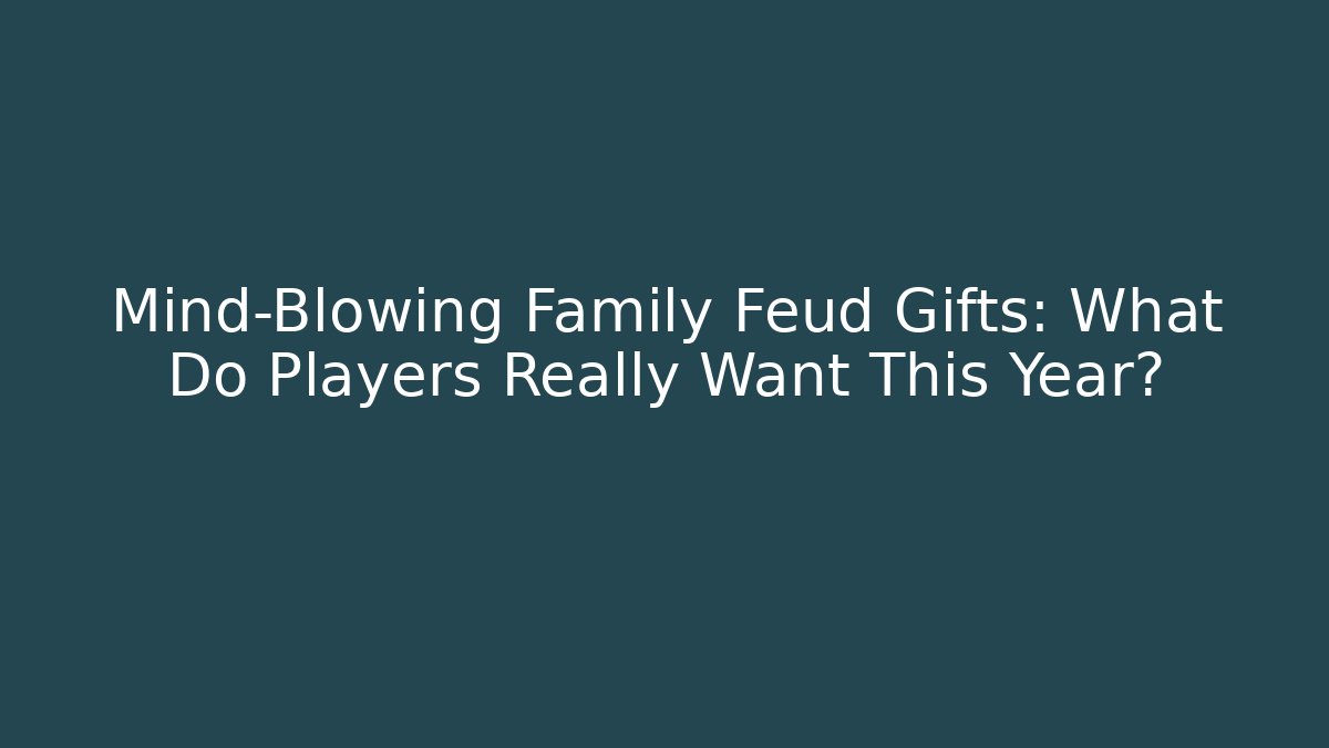 Mind-Blowing Family Feud Gifts: What Do Players Really Want This Year?