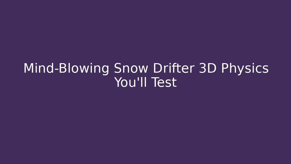 Mind-Blowing Snow Drifter 3D Physics You’ll Test