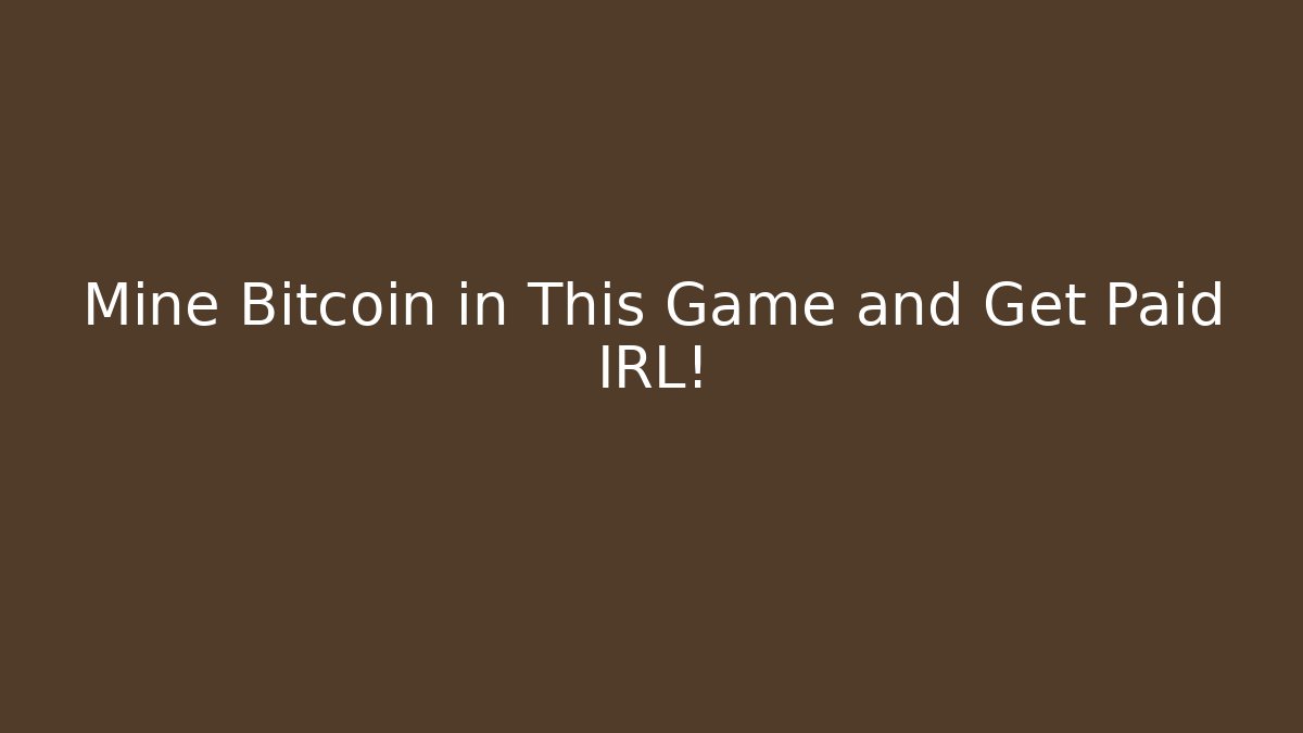 Mine Bitcoin in This Game and Get Paid IRL!