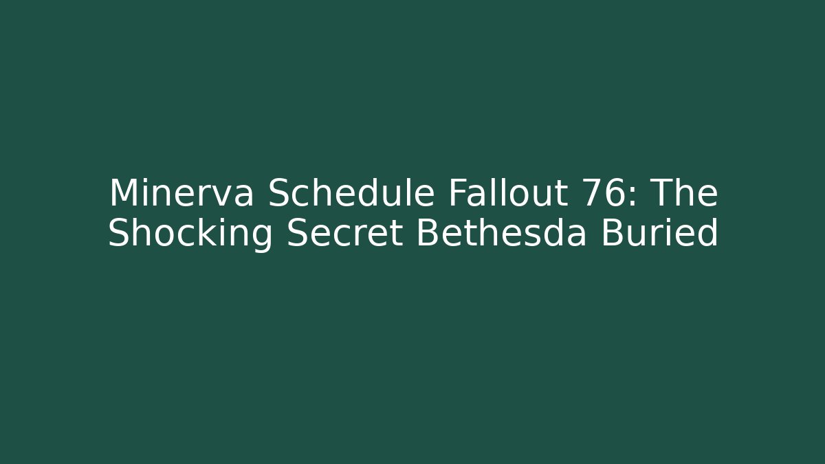 Minerva Schedule Fallout 76: The Shocking Secret Bethesda Buried