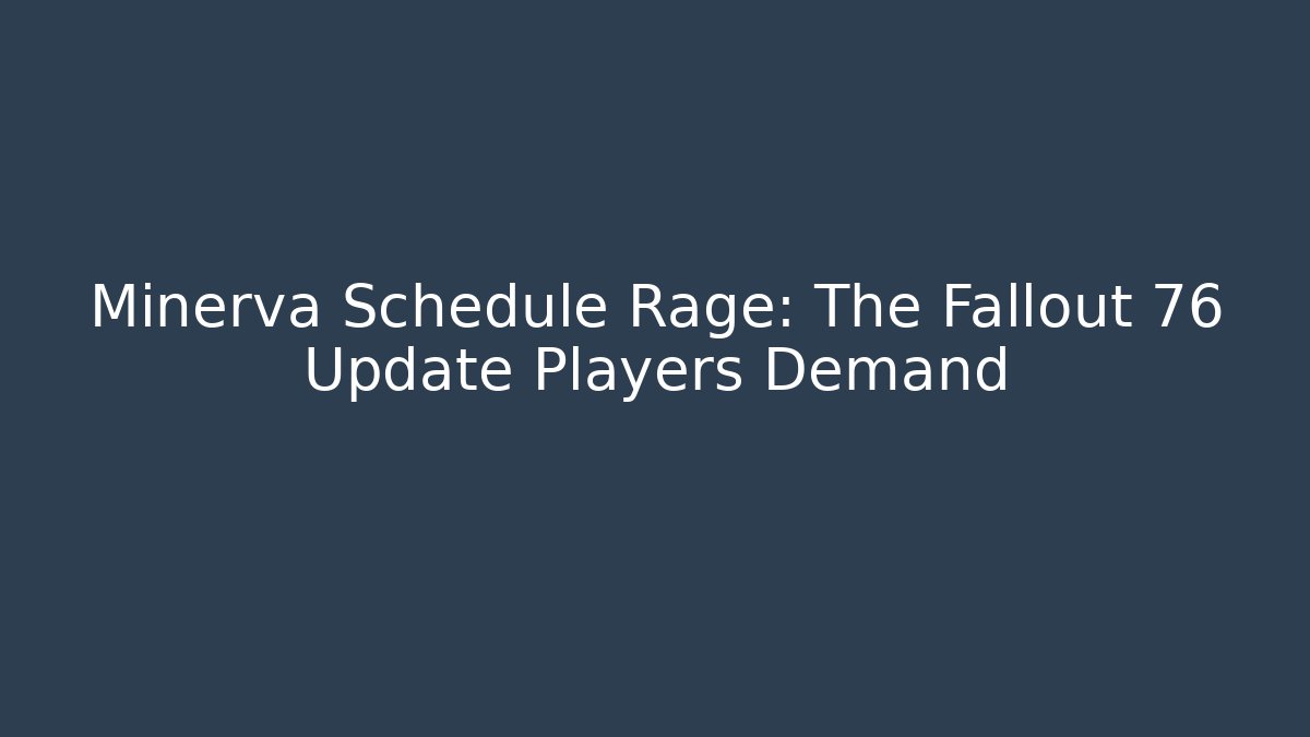 Minerva Schedule Rage: The Fallout 76 Update Players Demand