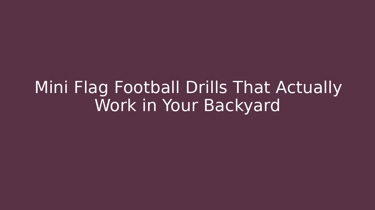 Mini Flag Football Drills That Actually Work in Your Backyard