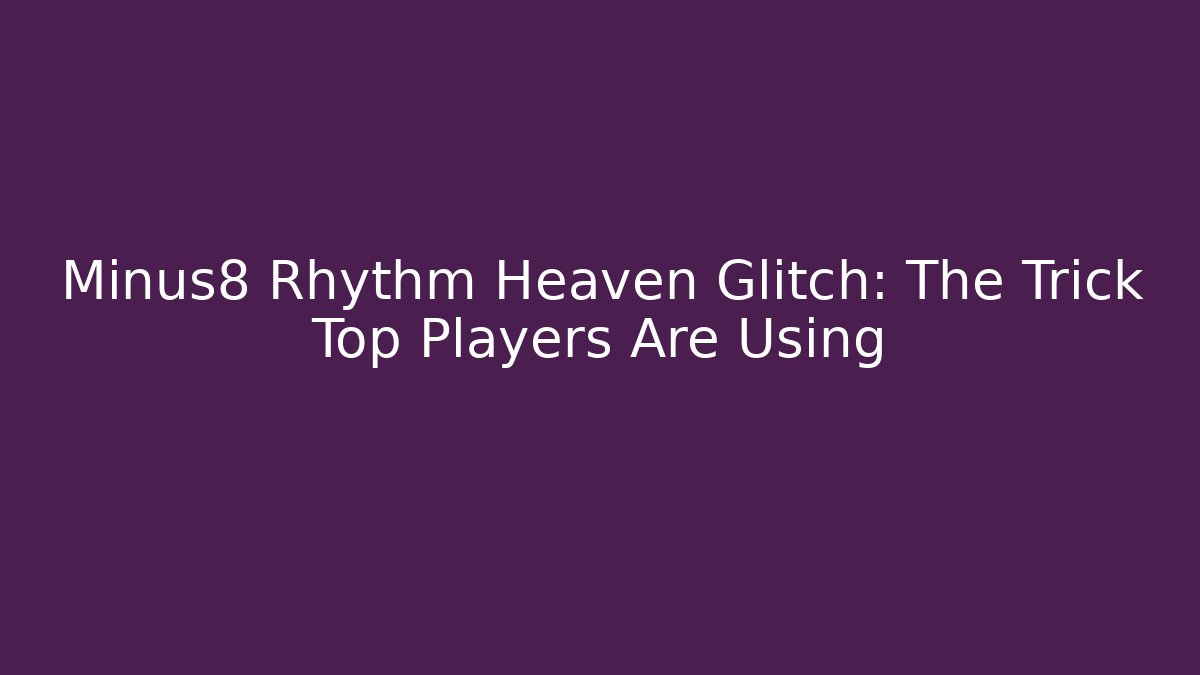 Minus8 Rhythm Heaven Glitch: The Trick Top Players Are Using - Buddy Program
