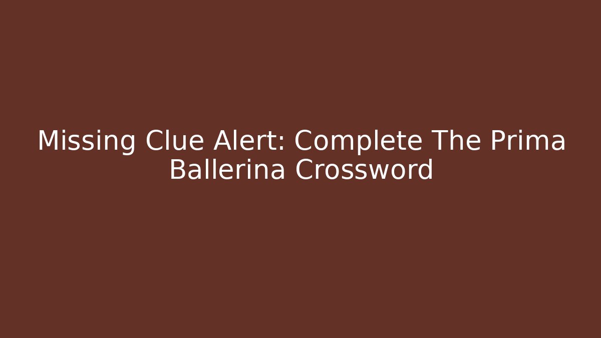 Missing Clue Alert: Complete The Prima Ballerina Crossword - Buddy Program