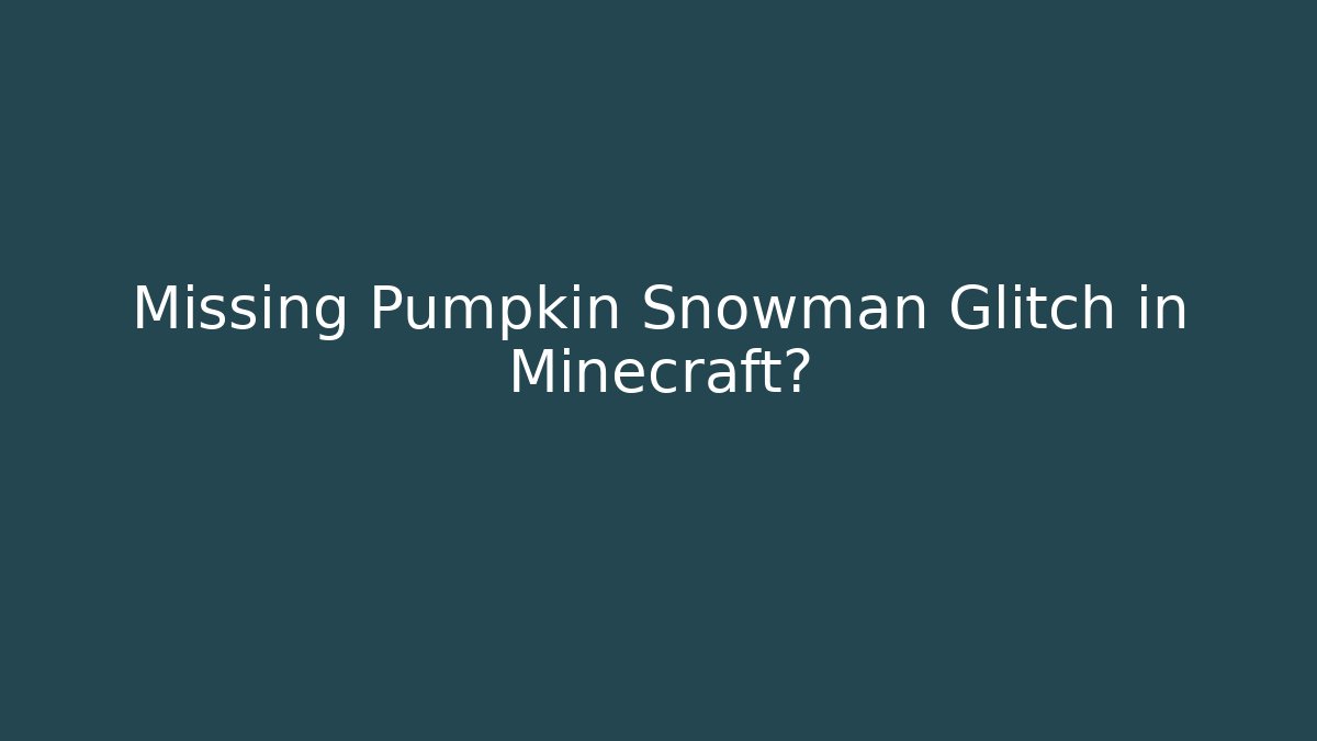 Missing Pumpkin Snowman Glitch in Minecraft?