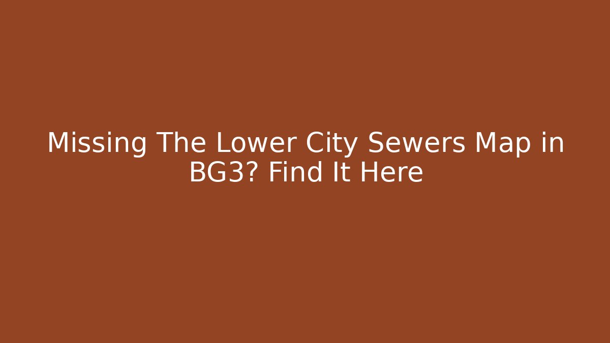 Missing The Lower City Sewers Map in BG3? Find It Here