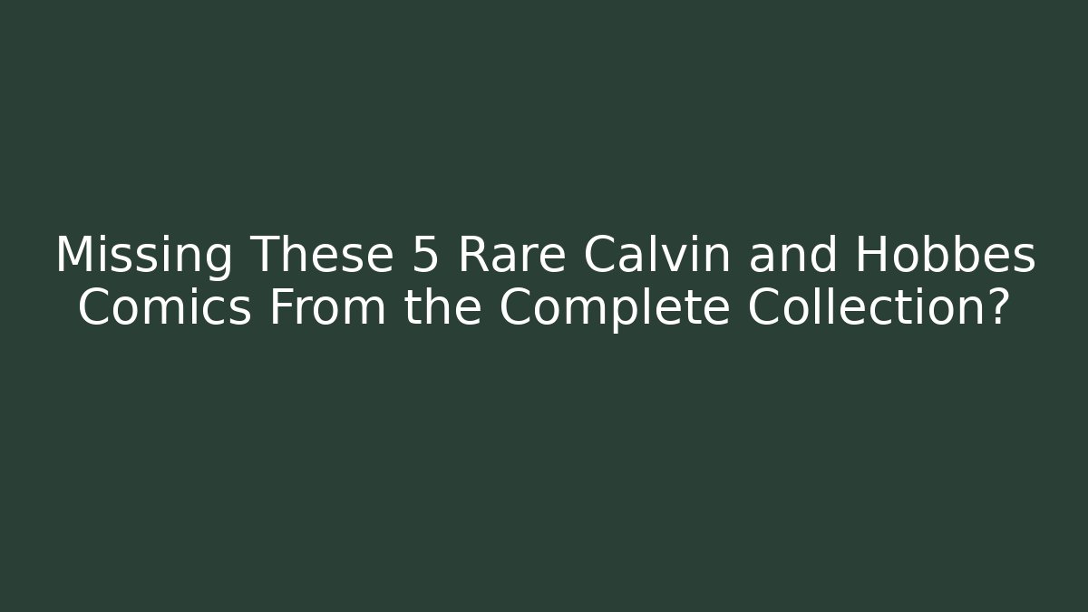Missing These 5 Rare Calvin and Hobbes Comics From the Complete Collection?