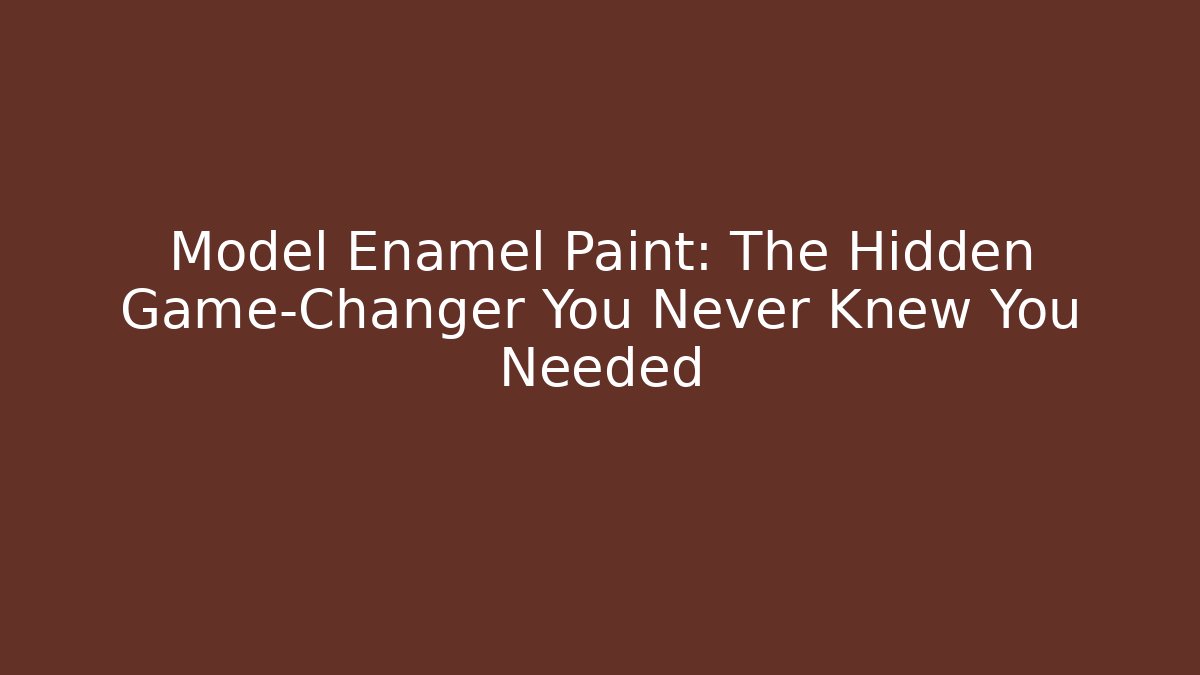 Model Enamel Paint: The Hidden Game-Changer You Never Knew You Needed - Buddy Program