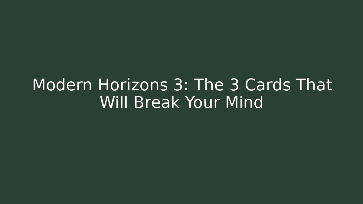 Modern Horizons 3: The 3 Cards That Will Break Your Mind