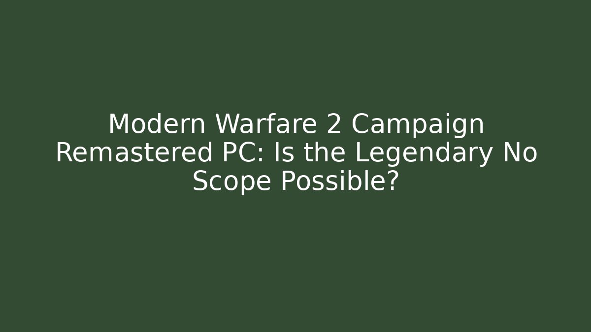 Modern Warfare 2 Campaign Remastered PC: Is the Legendary No Scope Possible?