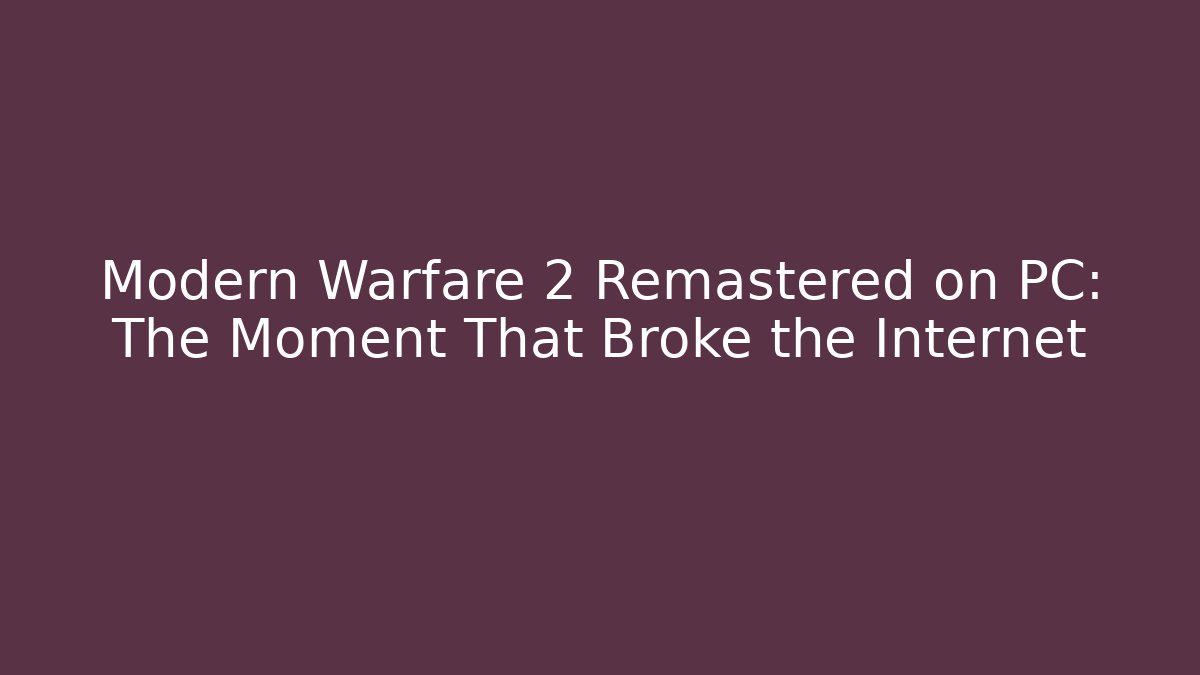 Modern Warfare 2 Remastered on PC: The Moment That Broke the Internet