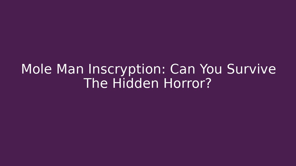Mole Man Inscryption: Can You Survive The Hidden Horror?