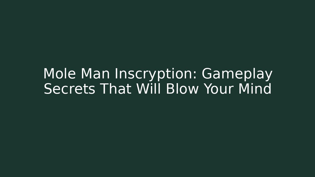 Mole Man Inscryption: Gameplay Secrets That Will Blow Your Mind