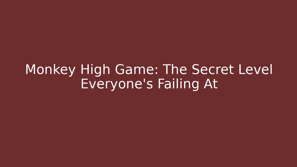 Monkey High Game: The Secret Level Everyone's Failing At