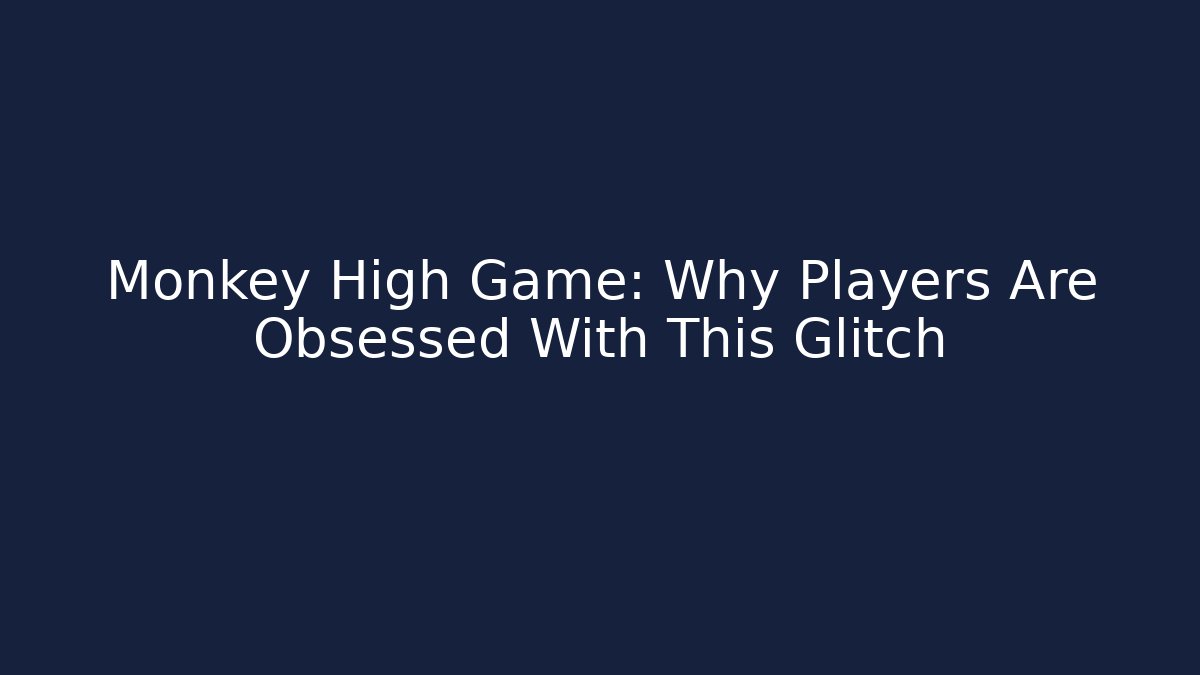 Monkey High Game: Why Players Are Obsessed With This Glitch