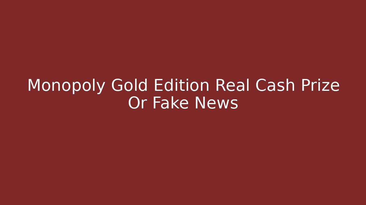 Monopoly Gold Edition Real Cash Prize Or Fake News