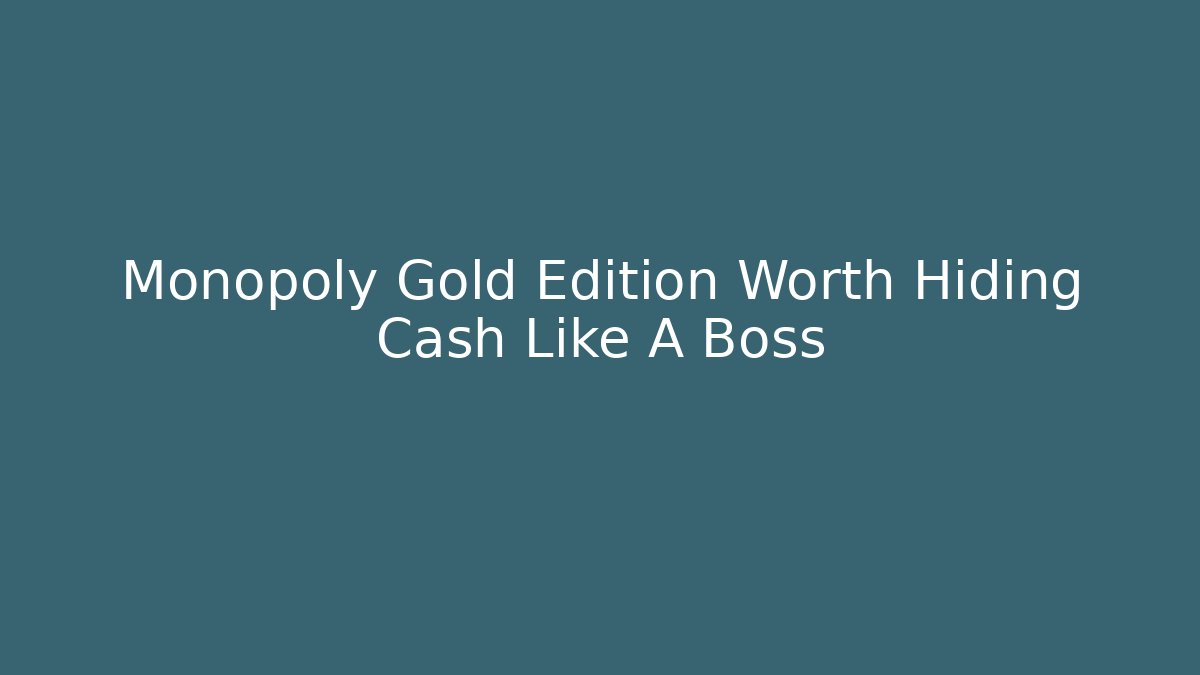 Monopoly Gold Edition Worth Hiding Cash Like A Boss