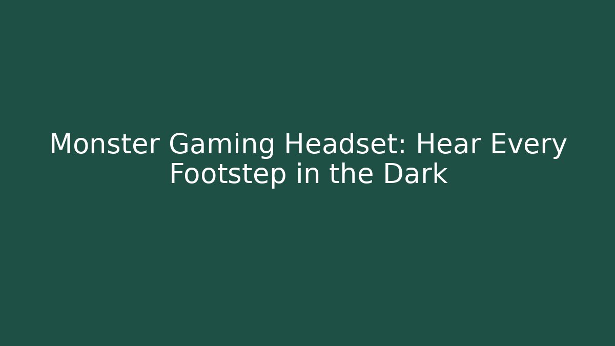 Monster Gaming Headset: Hear Every Footstep in the Dark