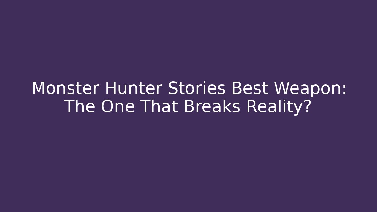 Monster Hunter Stories Best Weapon: The One That Breaks Reality? - Buddy Program