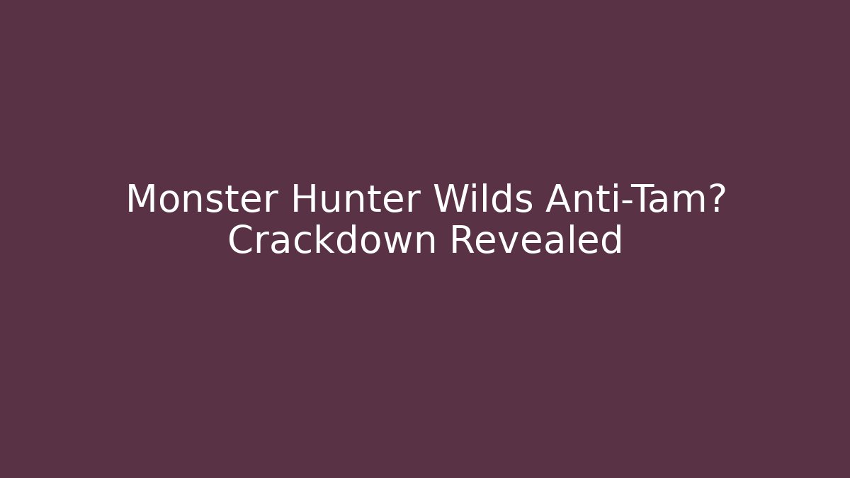 Monster Hunter Wilds Anti-Tam狂 Crackdown Revealed
