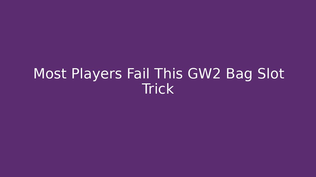 Most Players Fail This GW2 Bag Slot Trick