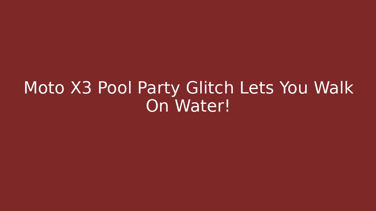 Moto X3 Pool Party Glitch Lets You Walk On Water! - Buddy Program