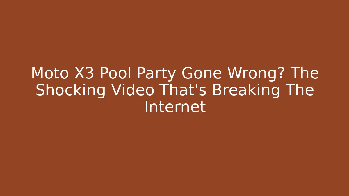 Moto X3 Pool Party Gone Wrong? The Shocking Video That's Breaking The Internet
