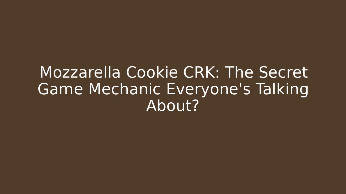 Mozzarella Cookie CRK: The Secret Game Mechanic Everyone’s Talking About?