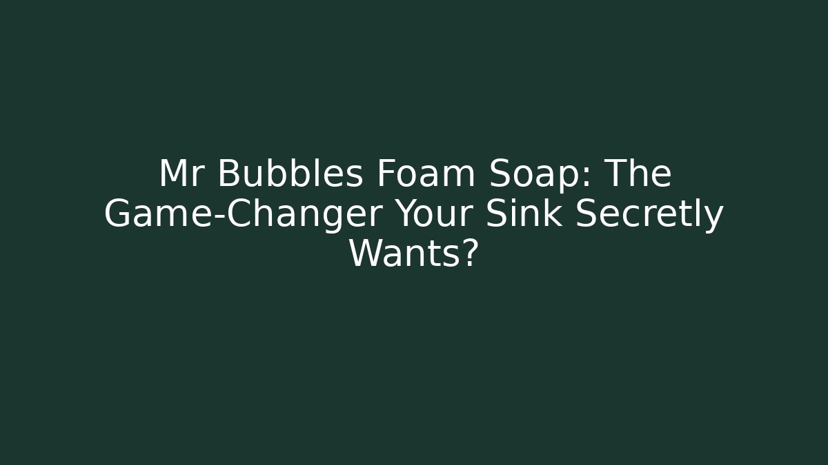 Mr Bubbles Foam Soap: The Game-Changer Your Sink Secretly Wants?