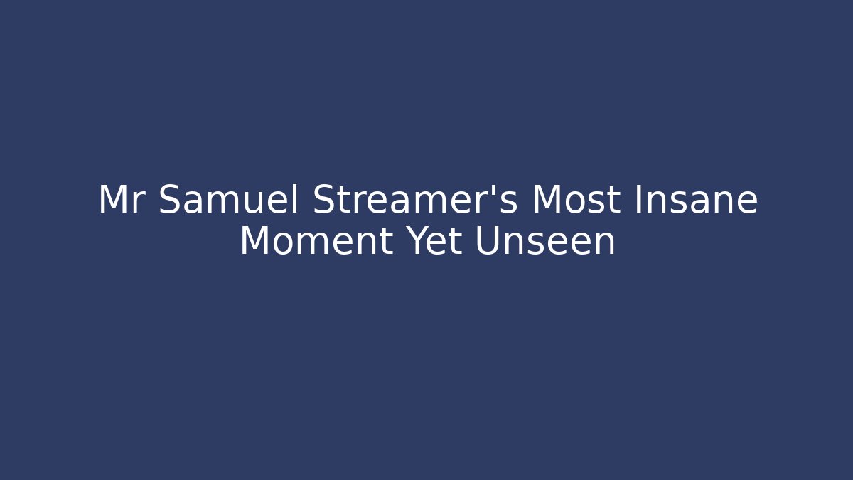 Mr Samuel Streamer's Most Insane Moment Yet Unseen - Buddy Program