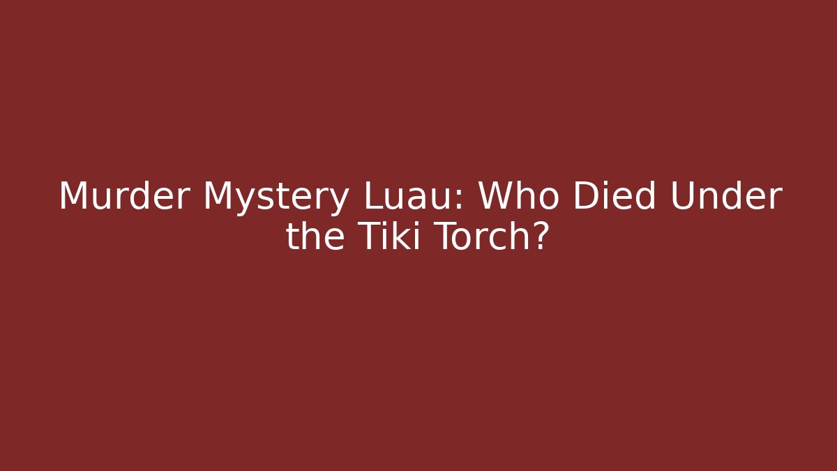 Murder Mystery Luau: Who Died Under the Tiki Torch?