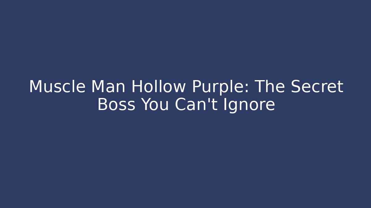Muscle Man Hollow Purple: The Secret Boss You Can't Ignore