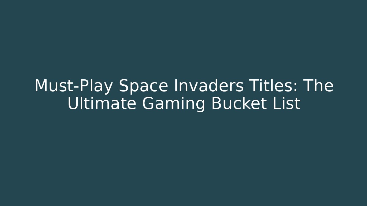 Must-Play Space Invaders Titles: The Ultimate Gaming Bucket List