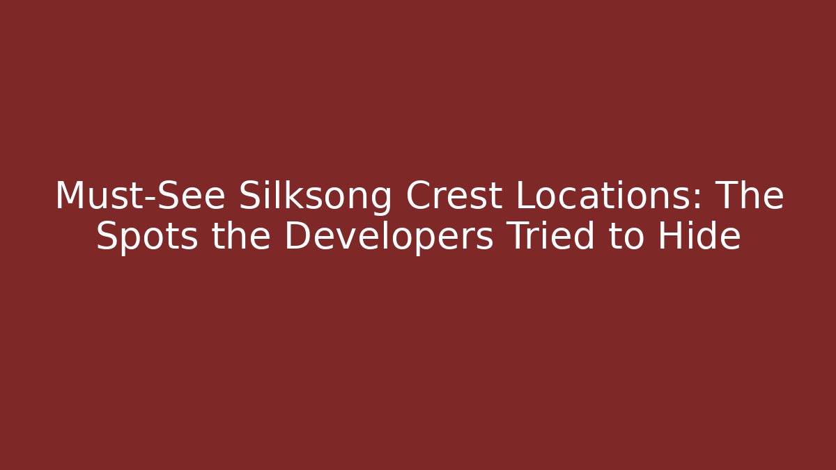 Must-See Silksong Crest Locations: The Spots the Developers Tried to Hide