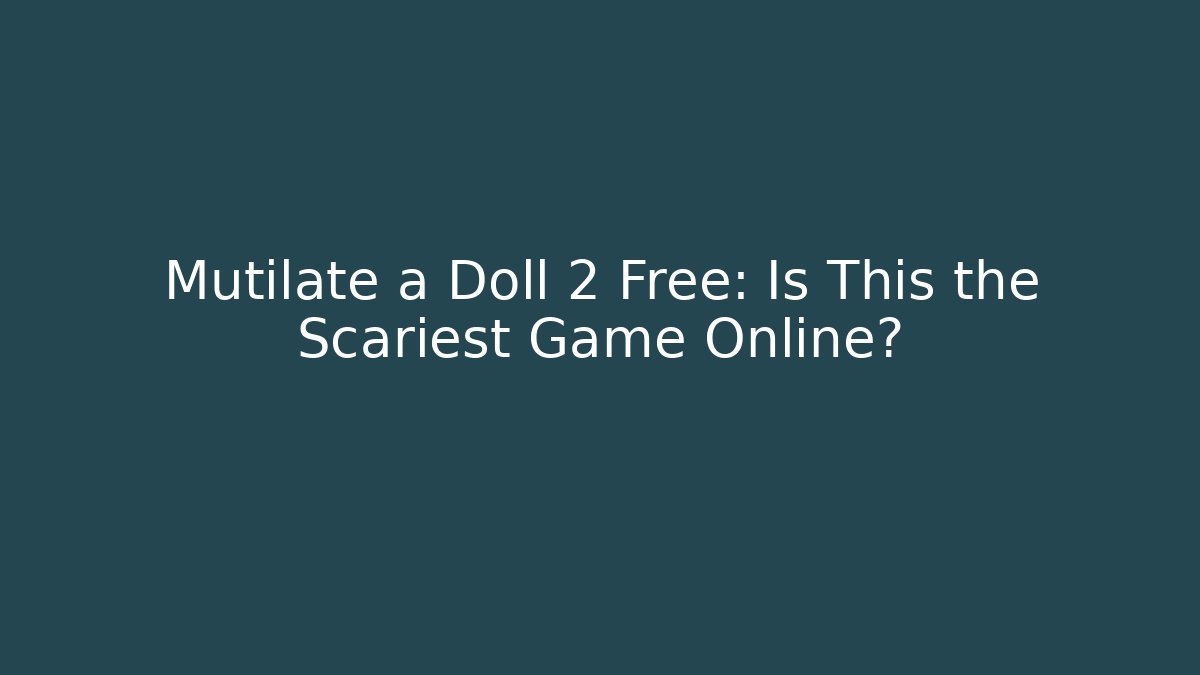 Mutilate a Doll 2 Free: Is This the Scariest Game Online?