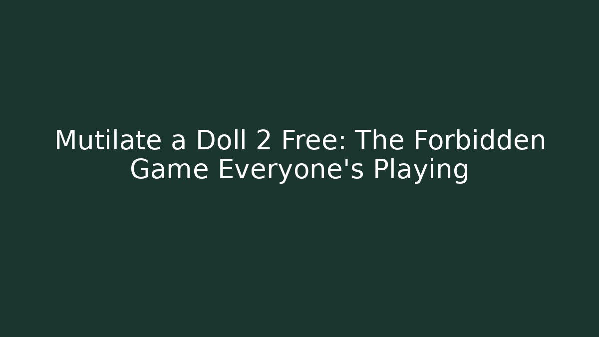 Mutilate a Doll 2 Free: The Forbidden Game Everyone's Playing