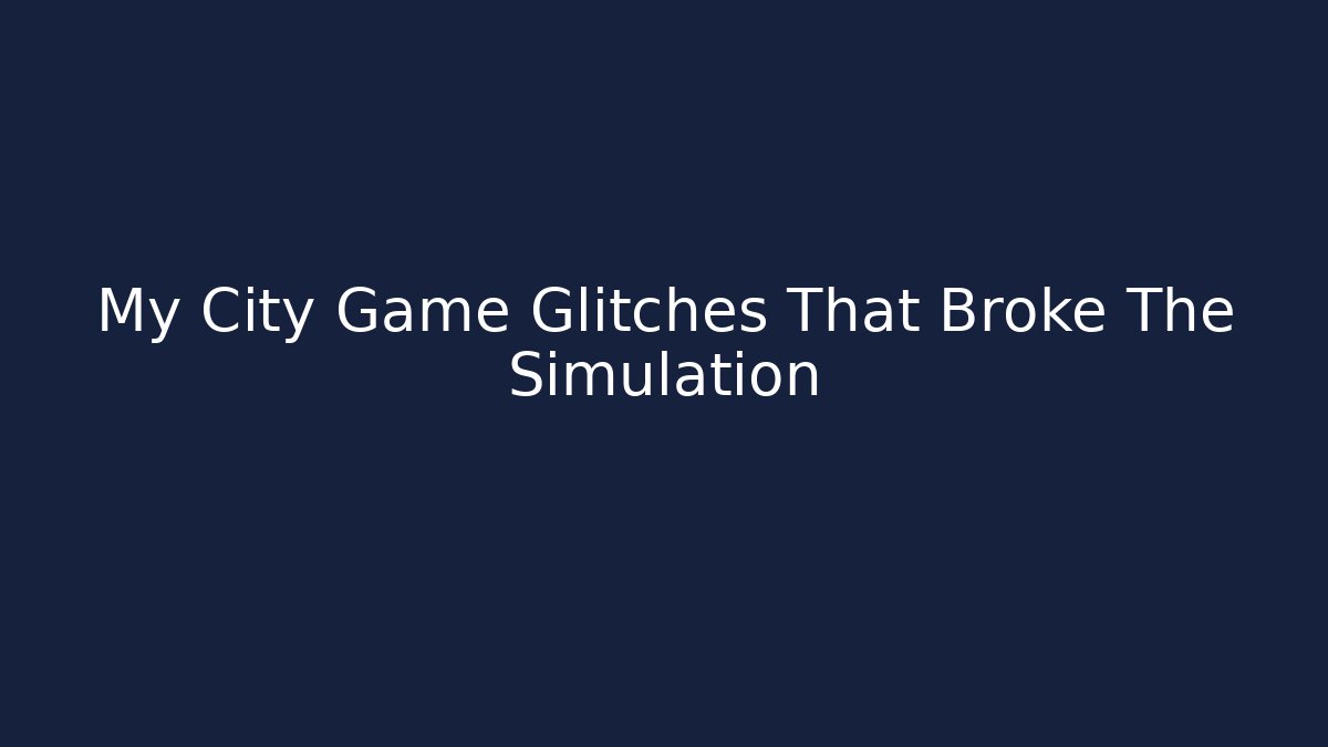 My City Game Glitches That Broke The Simulation
