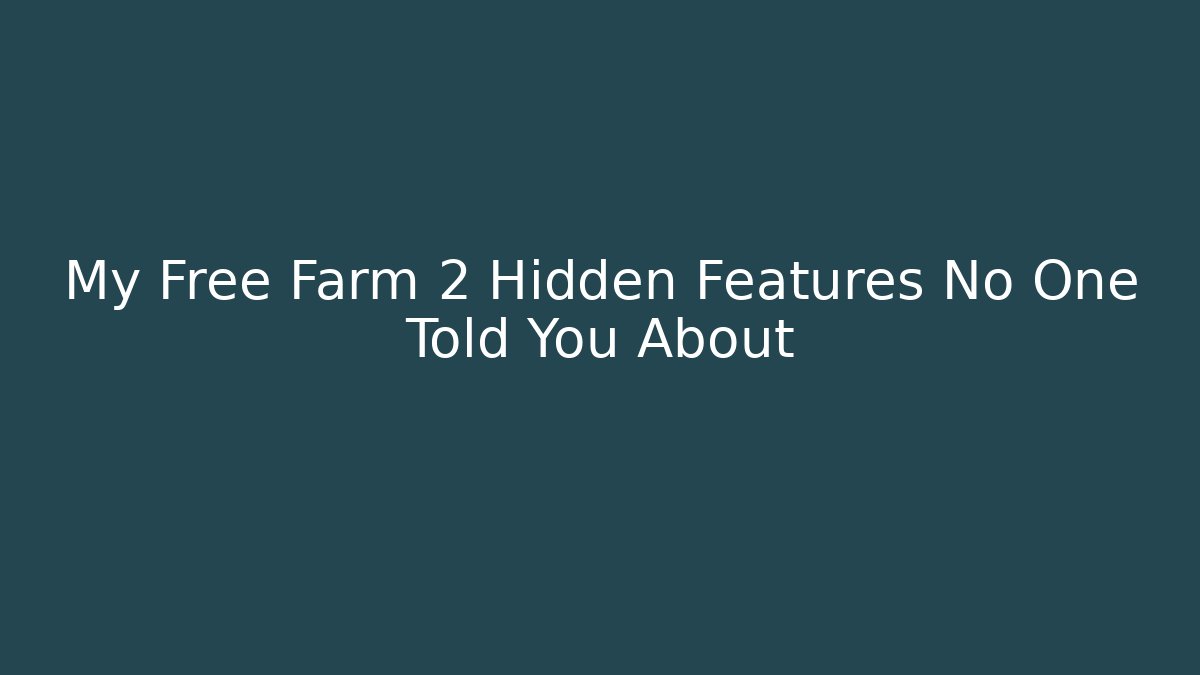 My Free Farm 2 Hidden Features No One Told You About